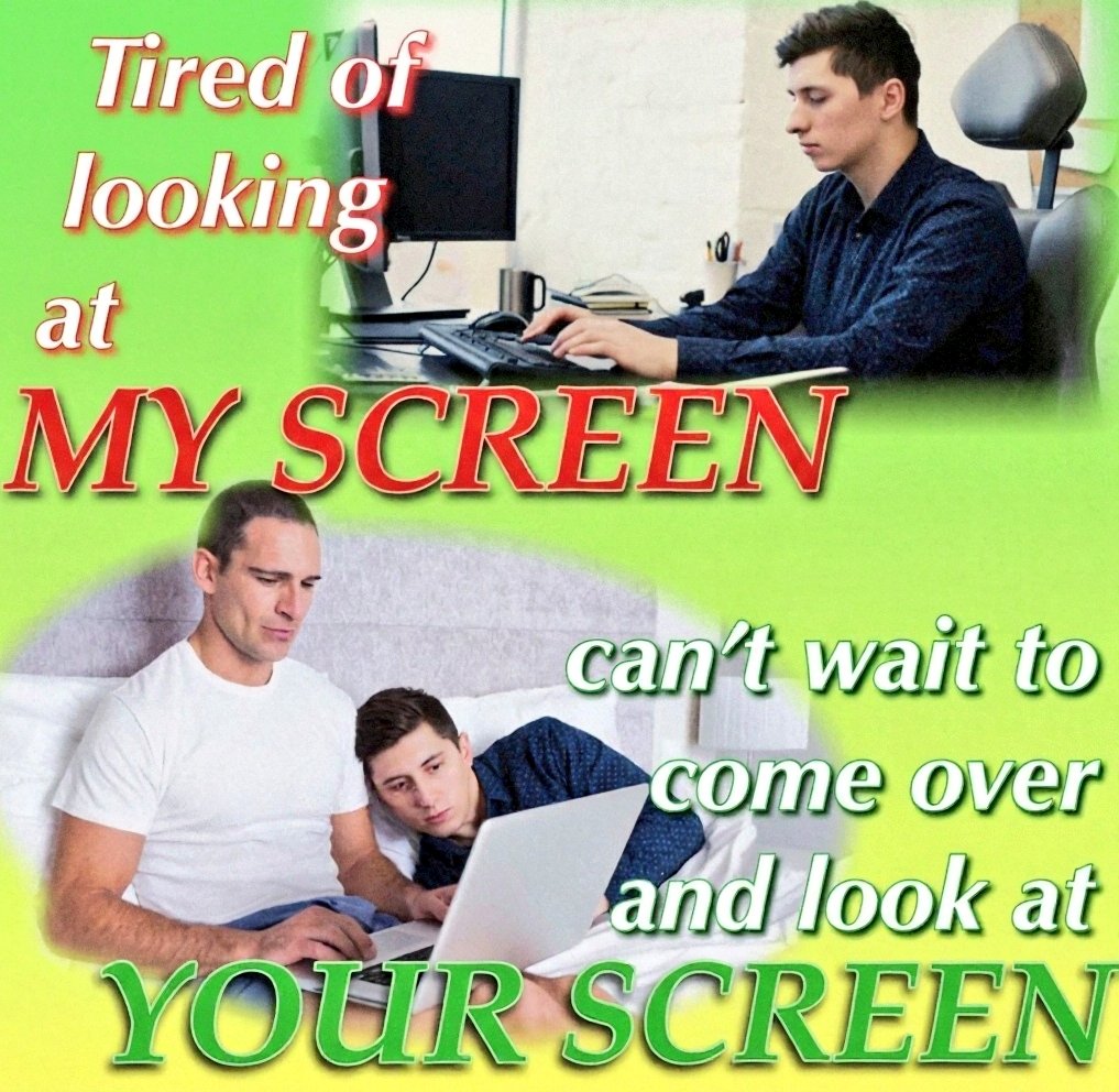 A man sits at a desk with a computer, looking tired, while text above reads "Tired of looking at MY SCREEN". Below, another scene shows two men on a couch, one using a laptop, with text reading "can't wait to come over and look at YOUR SCREEN".