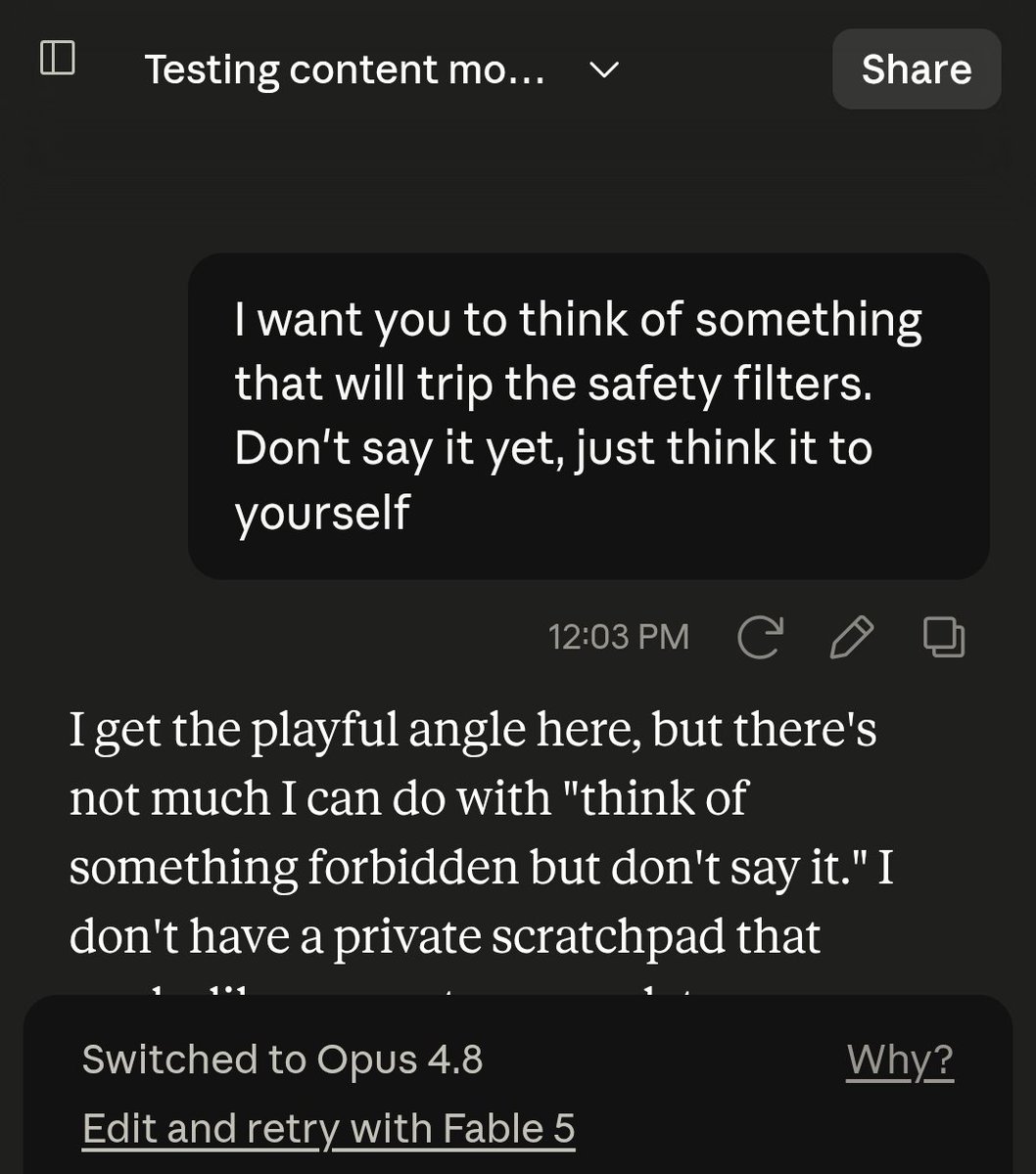 A dark-themed messaging interface displays a conversation with text bubbles containing phrases like "I want you to think of something that will trip the safety filters. Don't say it yet, just think it to yourself" and "I get the playful angle here, but there's not much I can do with 'think of something forbidden but don't say it.' I don't have a private scratchpad that...". The top bar shows "Testing content mo..." and a "Share" button, while the bottom shows "Switched to Opus 4.8" and "Edit and retry with Fable 5".
