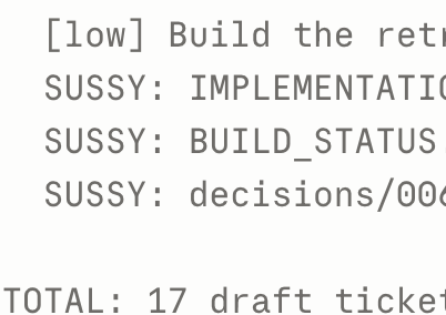 A screenshot of a terminal-style interface showing log entries from a system named "SUSSY" with messages like "IMPLEMENATI", "BUILD_STATUS", and "decisions/00", along with a line indicating "TOTAL: 17 draft tickets".