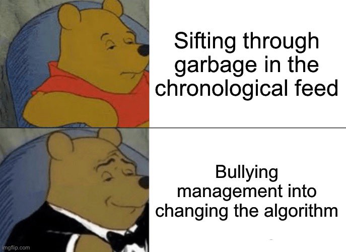 A two-panel meme featuring Winnie the Pooh in a chair, with the top panel showing him looking bored and the text "Sifting through garbage in the chronological feed," and the bottom panel showing him in a tuxedo with a smug expression and the text "Bullying management into changing the algorithm."