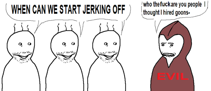 Three sweating, bearded men ask, “When can we start jerking off?” while a hooded figure labeled “EVIL” angrily responds, “Who the fuck are you people—I thought I hired goons.”