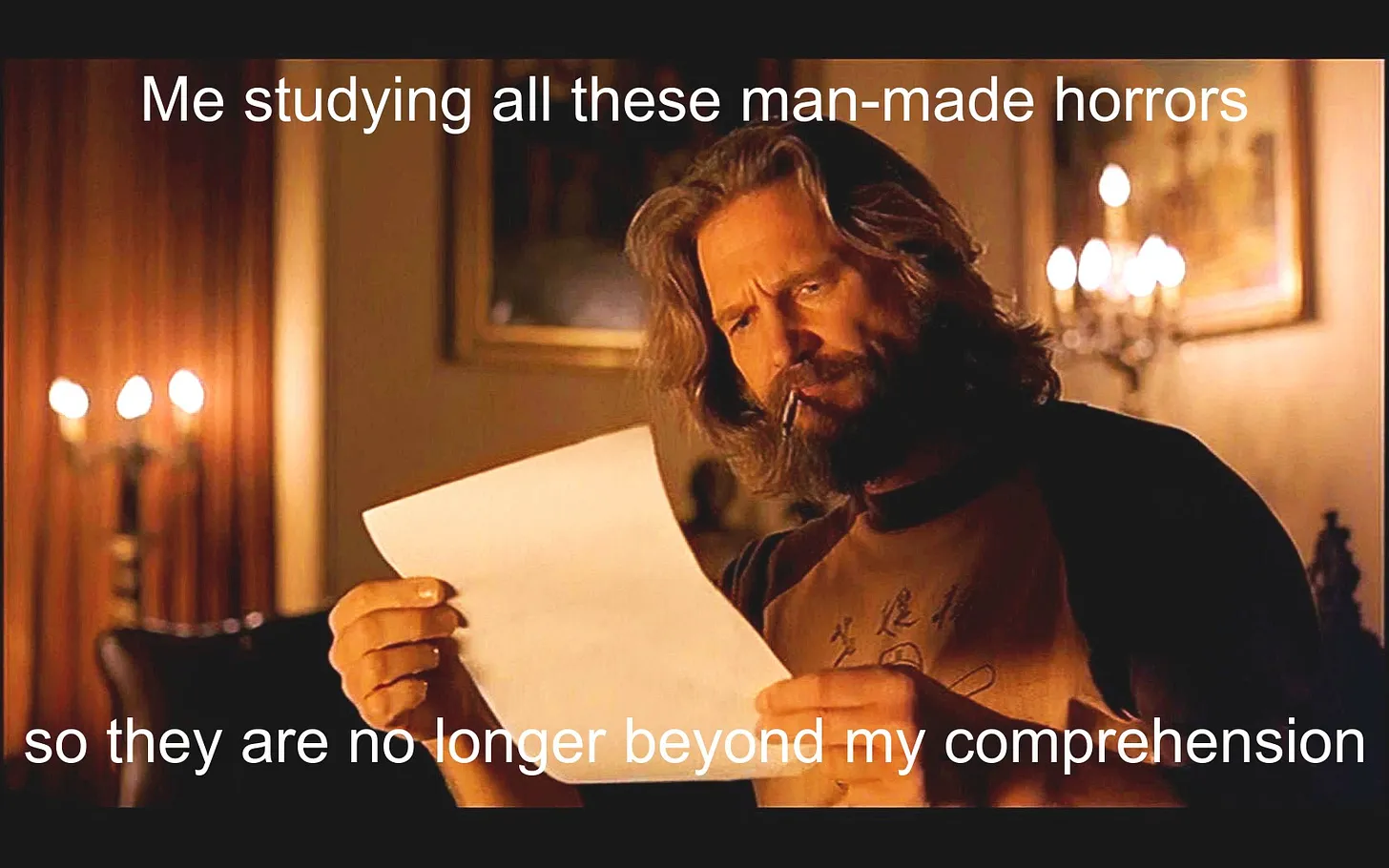 me studying all these man-made horrors so they are no longer beyond my comprehension